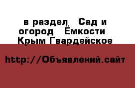  в раздел : Сад и огород » Ёмкости . Крым,Гвардейское